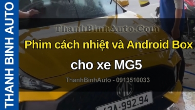 Video Phim cách nhiệt và Android Box cho xe MG5 tại ThanhBinhAuto